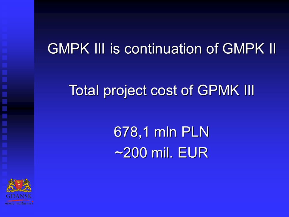 GMPK III is continuation of GMPK II Total project cost of GPMK III 678,1 mln PLN ~200 mil. EUR