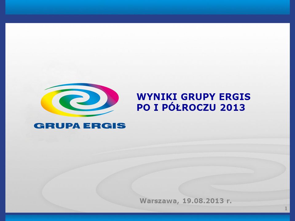 1 WYNIKI GRUPY ERGIS PO I PÓŁROCZU 2013 Warszawa, r.