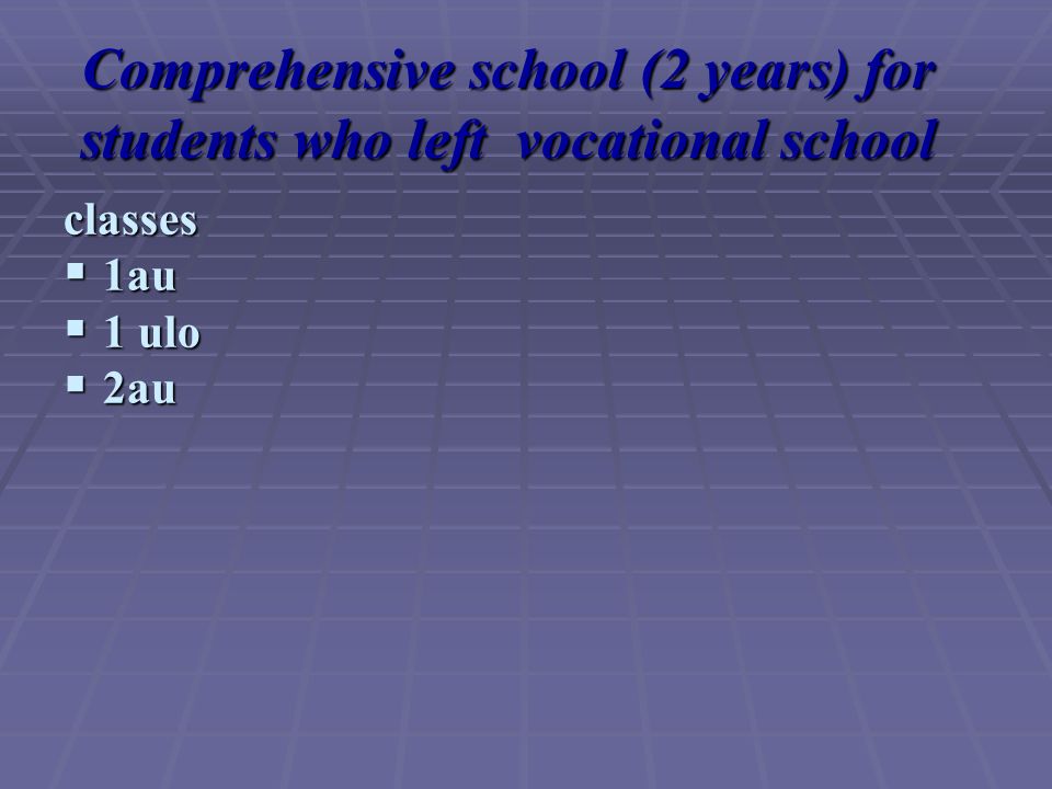 Comprehensive school (2 years) for students who left vocational school classes 1au 1au 1 ulo 1 ulo 2au 2au