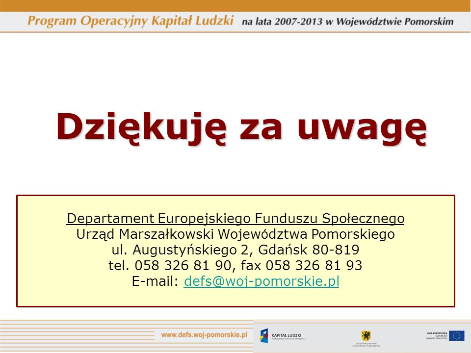 Dziękuję za uwagę Departament Europejskiego Funduszu Społecznego Urząd Marszałkowski Wojew ó dztwa Pomorskiego ul.