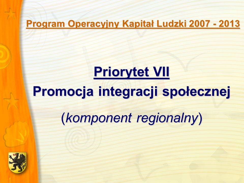 Program Operacyjny Kapitał Ludzki Priorytet VII Promocja integracji społecznej (komponent regionalny)