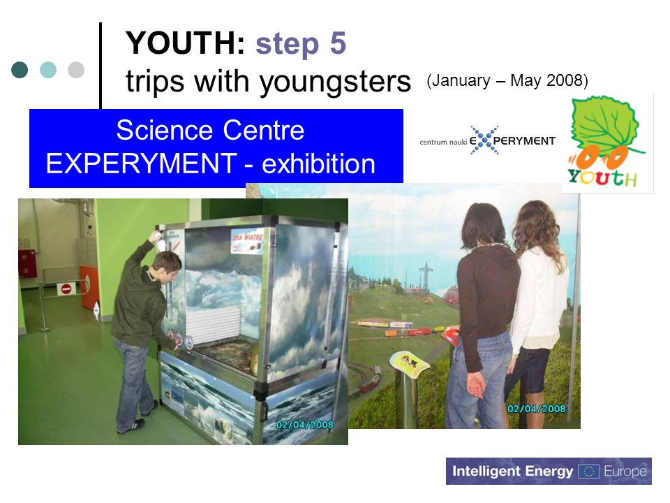 YOUTH: step 5 trips with youngsters Science Centre EXPERYMENT - exhibition (January – May 2008)