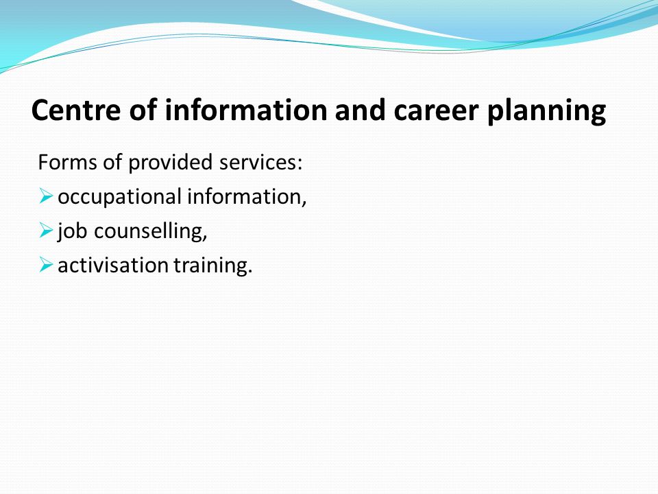 Centre of information and career planning Forms of provided services: occupational information, job counselling, activisation training.