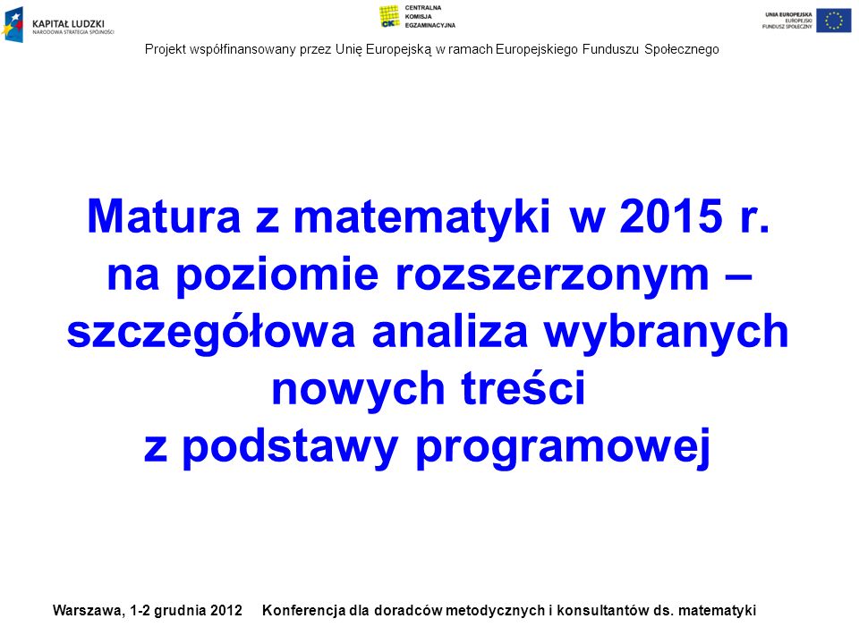 Projekt współfinansowany przez Unię Europejską w ramach Europejskiego Funduszu Społecznego Warszawa, 1-2 grudnia 2012 Konferencja dla doradców metodycznych i konsultantów ds.