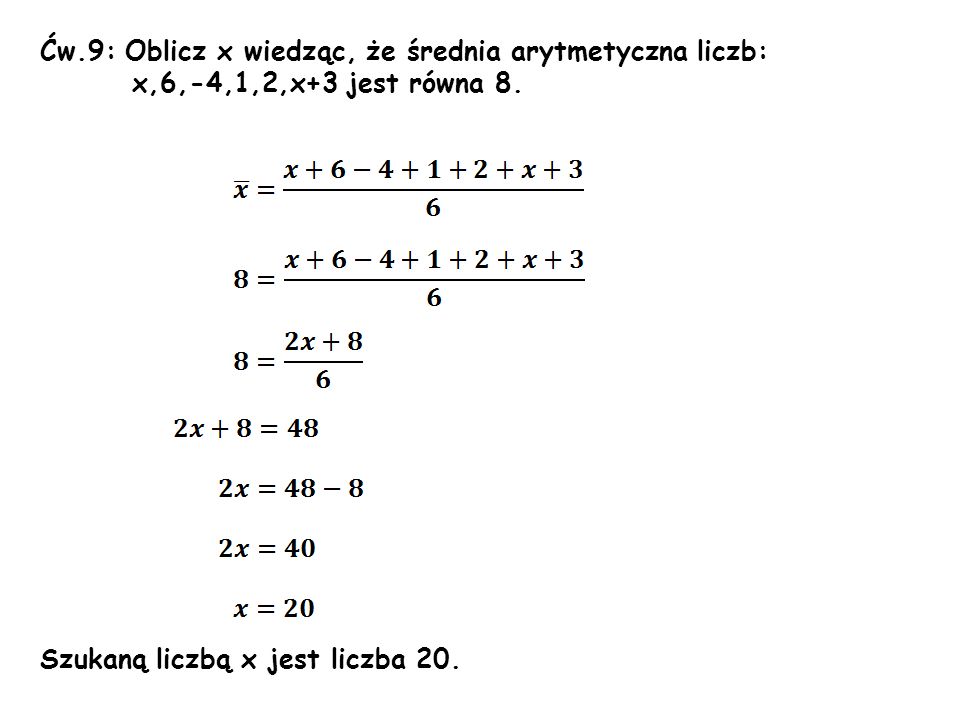 Ćw.9: Oblicz x wiedząc, że średnia arytmetyczna liczb: x,6,-4,1,2,x+3 jest równa 8.