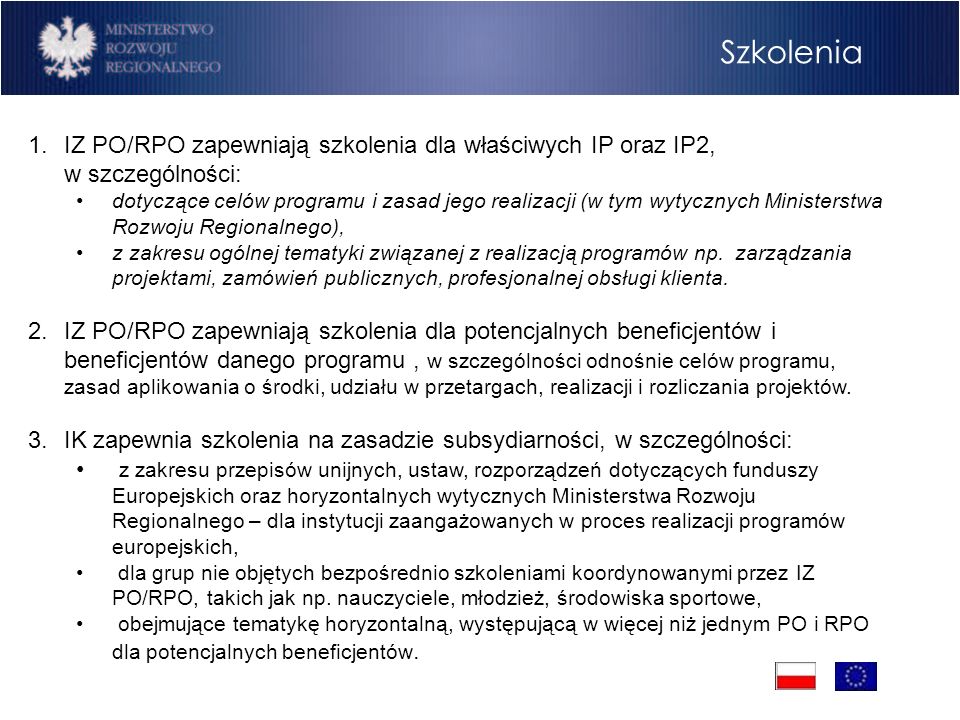 Program Operacyjny Rozwój Polski Wschodniej Cele Szkolenia 1.IZ PO/RPO zapewniają szkolenia dla właściwych IP oraz IP2, w szczególności: dotyczące celów programu i zasad jego realizacji (w tym wytycznych Ministerstwa Rozwoju Regionalnego), z zakresu ogólnej tematyki związanej z realizacją programów np.