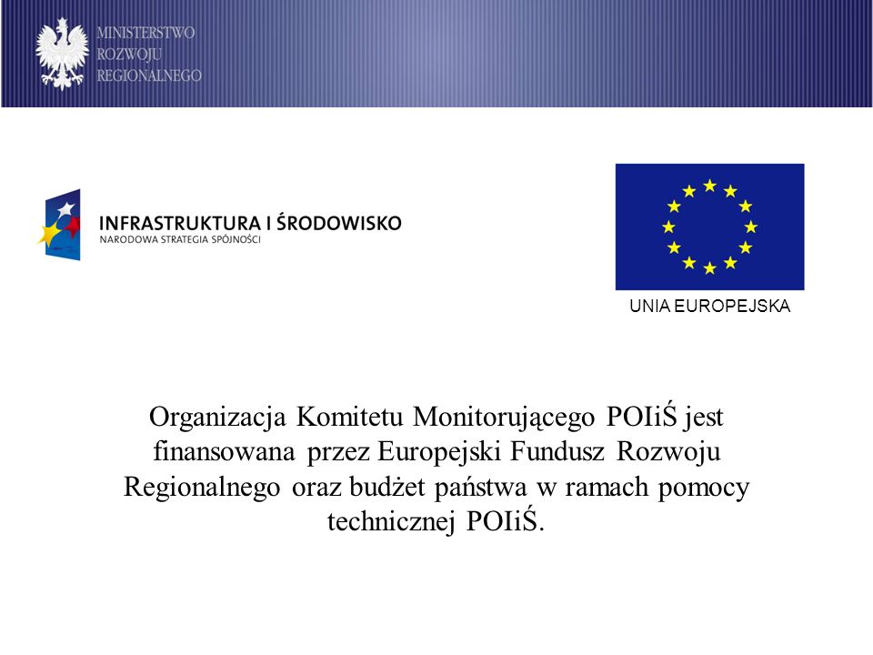 Organizacja Komitetu Monitorującego POIiŚ jest finansowana przez Europejski Fundusz Rozwoju Regionalnego oraz budżet państwa w ramach pomocy technicznej POIiŚ.