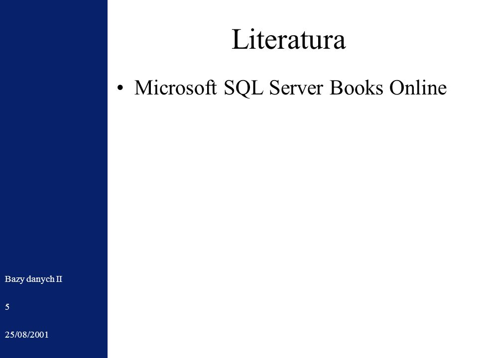 25/08/2001 Bazy danych II 5 Literatura Microsoft SQL Server Books Online