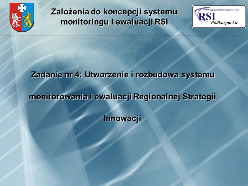 Zadanie nr 4: Utworzenie i rozbudowa systemu monitorowania i ewaluacji Regionalnej Strategii Innowacji Założenia do koncepcji systemu monitoringu i ewaluacji RSI