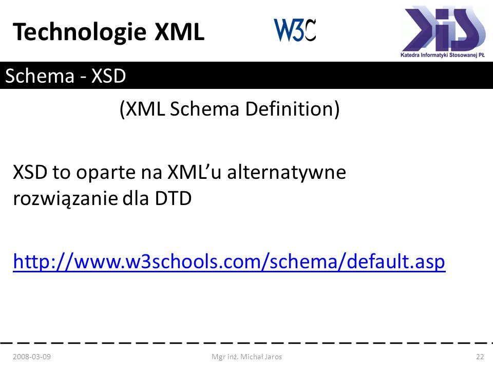 Technologie XML Schema - XSD (XML Schema Definition) XSD to oparte na XMLu alternatywne rozwiązanie dla DTD Mgr inż.