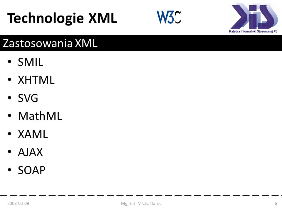 Technologie XML Zastosowania XML SMIL XHTML SVG MathML XAML AJAX SOAP Mgr inż.
