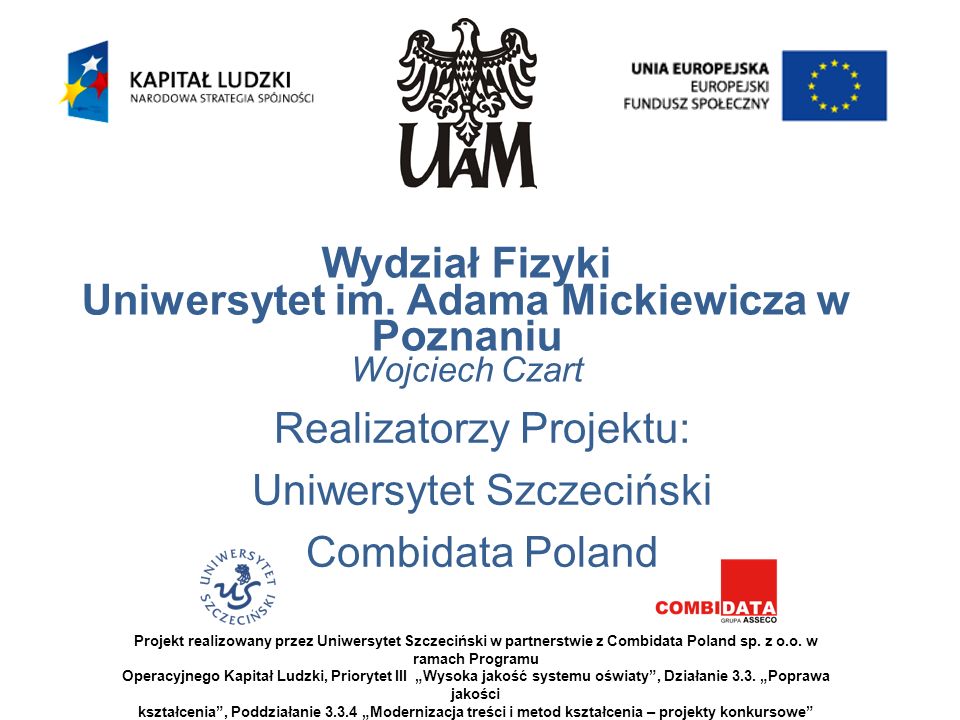 Projekt AS KOMPETENCJI jest współfinansowany przez Unię Europejską w ramach środków Europejskiego Funduszu Społecznego Projekt realizowany przez Uniwersytet Szczeciński w partnerstwie z Combidata Poland sp.