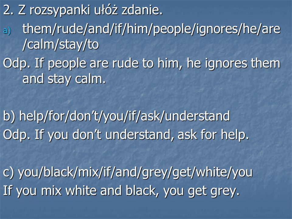 2. Z rozsypanki ułóż zdanie. a) them/rude/and/if/him/people/ignores/he/are /calm/stay/to Odp.