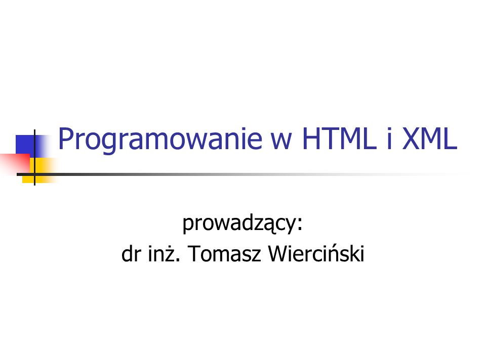 Programowanie w HTML i XML prowadzący: dr inż. Tomasz Wierciński