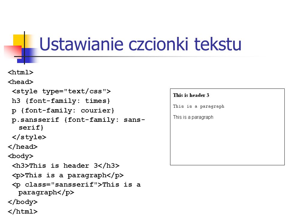 Ustawianie czcionki tekstu h3 {font-family: times} p {font-family: courier} p.sansserif {font-family: sans- serif} This is header 3 This is a paragraph