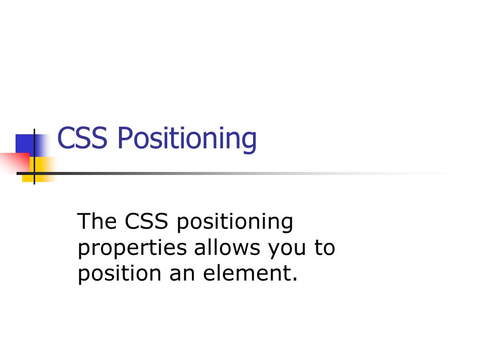 CSS Positioning The CSS positioning properties allows you to position an element.