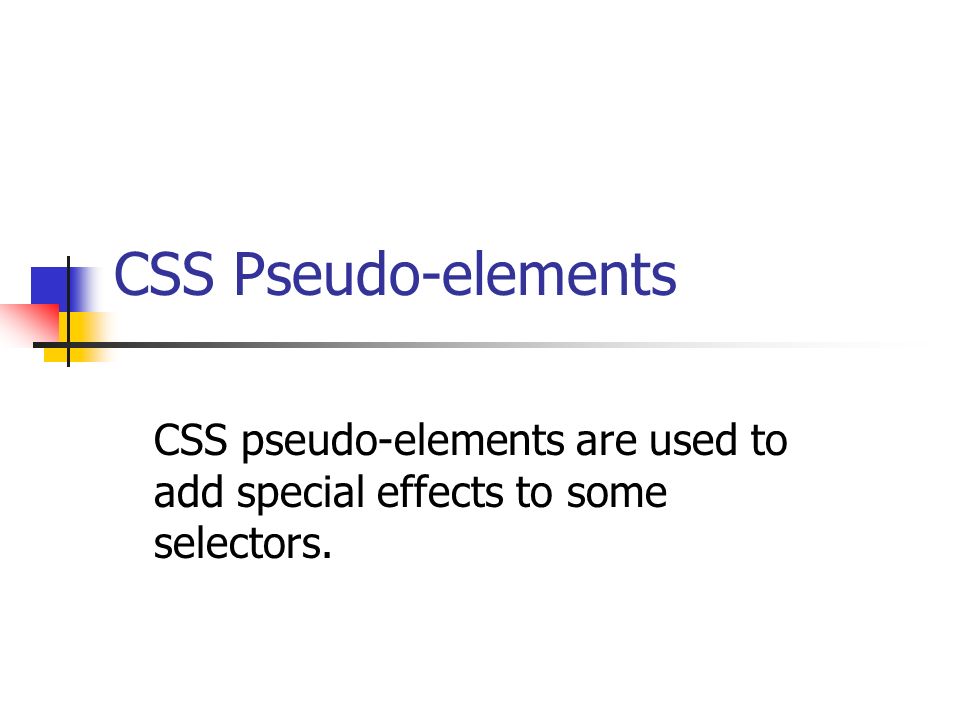 CSS Pseudo-elements CSS pseudo-elements are used to add special effects to some selectors.