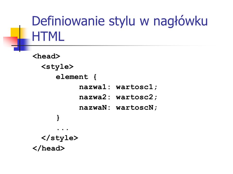 Definiowanie stylu w nagłówku HTML element { nazwa1: wartosc1; nazwa2: wartosc2; nazwaN: wartoscN; }...
