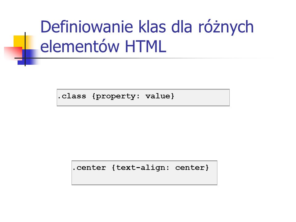 Definiowanie klas dla różnych elementów HTML.center {text-align: center}.class {property: value}