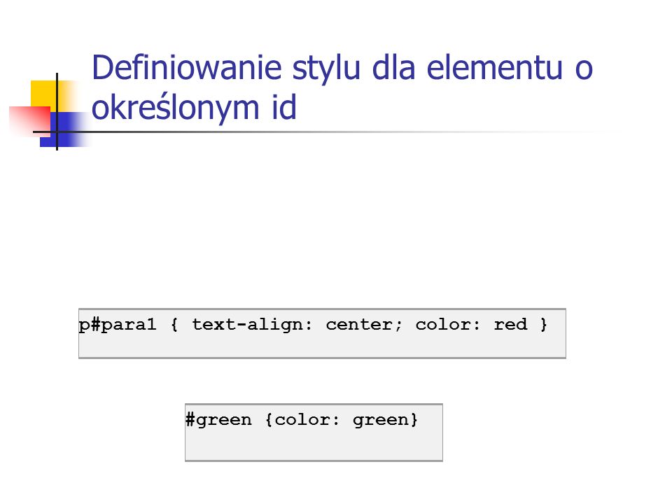 Definiowanie stylu dla elementu o określonym id #green {color: green} p#para1 { text-align: center; color: red }