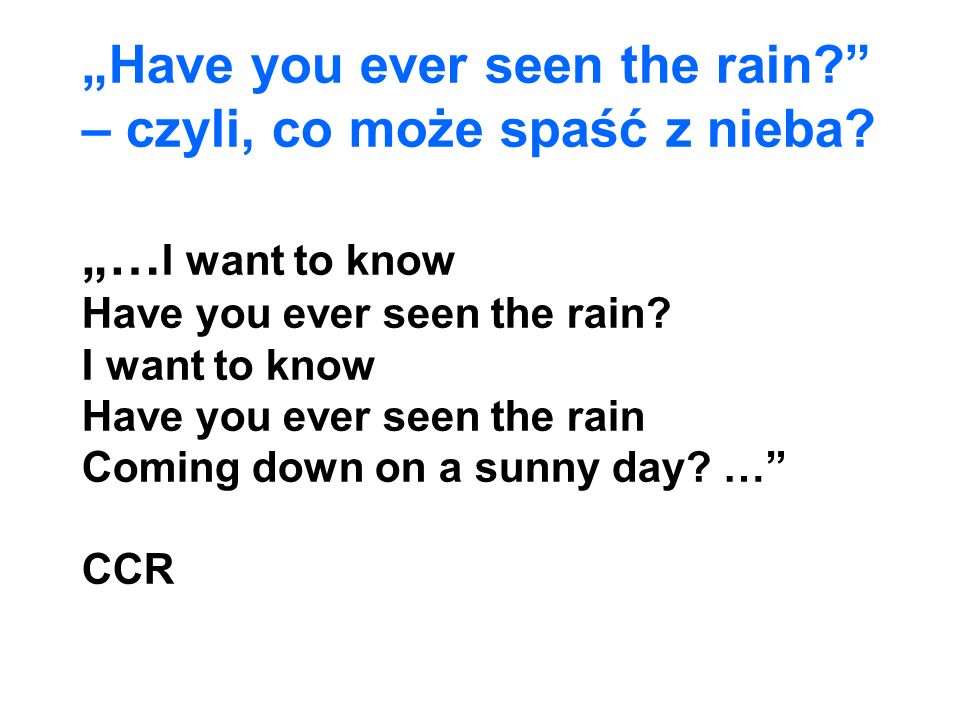 Have you ever seen the rain. – czyli, co może spaść z nieba.