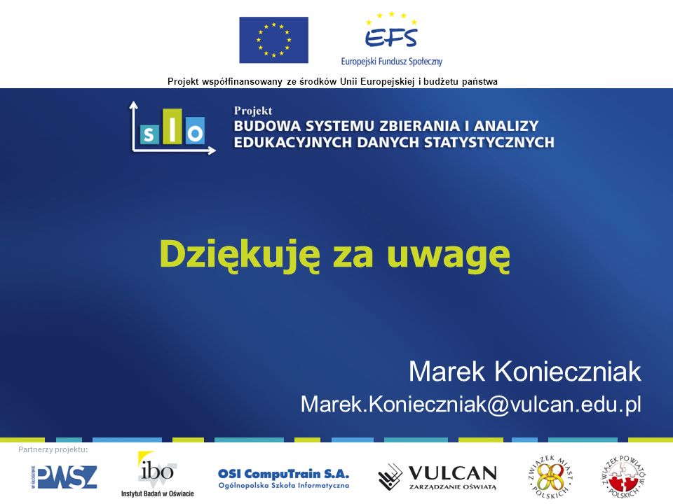 Projekt współfinansowany ze środków Unii Europejskiej i budżetu państwa Partnerzy projektu: Dziękuję za uwagę Marek Konieczniak