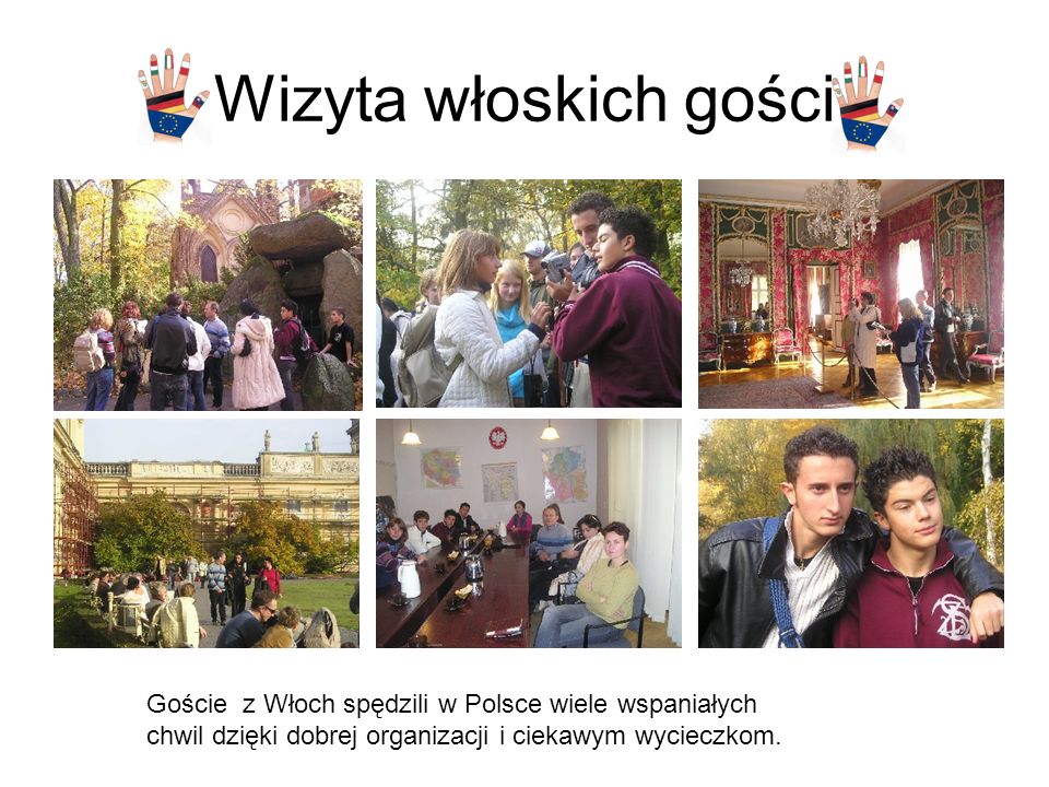 Wizyta włoskich gości Goście z Włoch spędzili w Polsce wiele wspaniałych chwil dzięki dobrej organizacji i ciekawym wycieczkom.