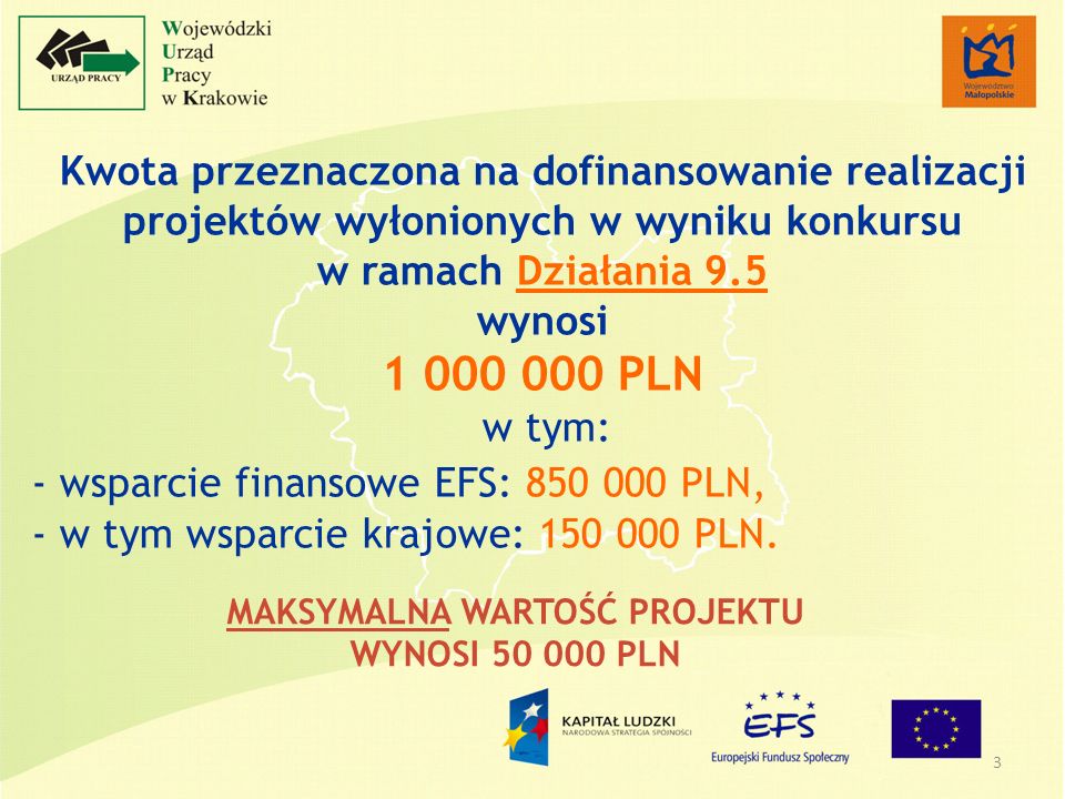 3 Kwota przeznaczona na dofinansowanie realizacji projektów wyłonionych w wyniku konkursu w ramach Działania 9.5 wynosi PLN w tym: - wsparcie finansowe EFS: PLN, - w tym wsparcie krajowe: PLN.