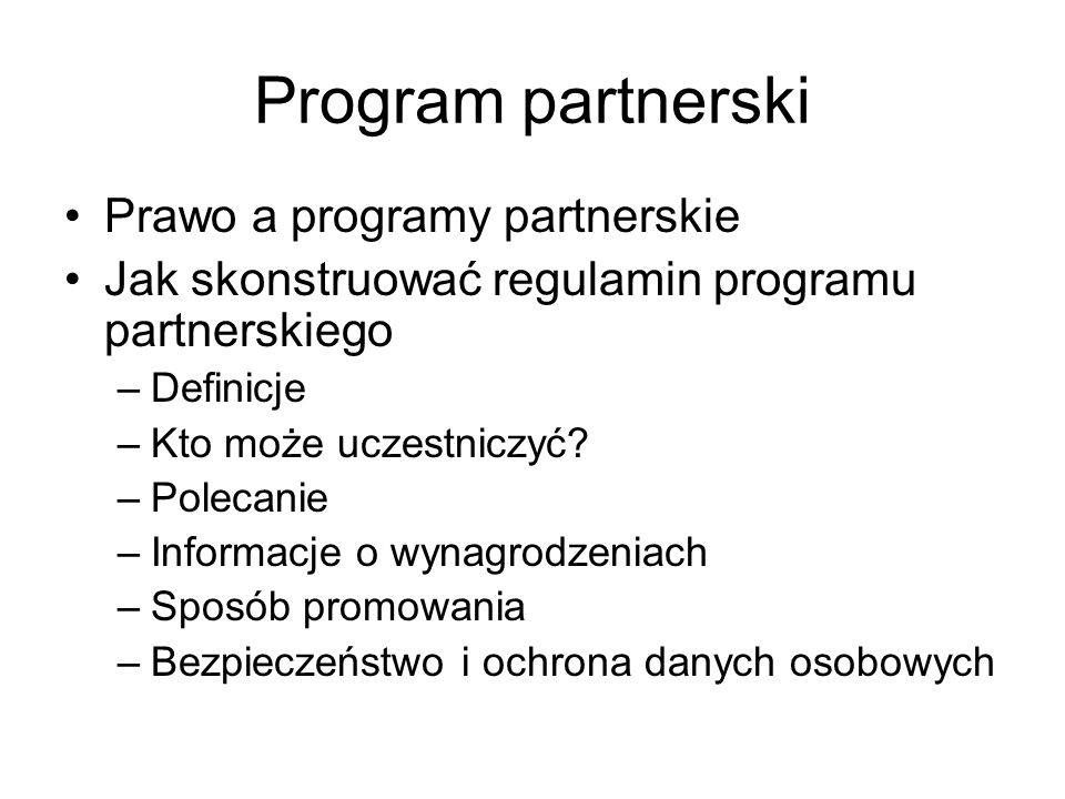Program partnerski Prawo a programy partnerskie Jak skonstruować regulamin programu partnerskiego –Definicje –Kto może uczestniczyć.