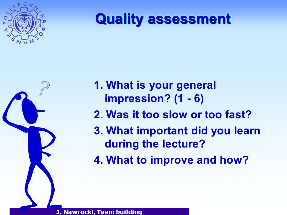 J. Nawrocki, Team building Quality assessment 1. What is your general impression.