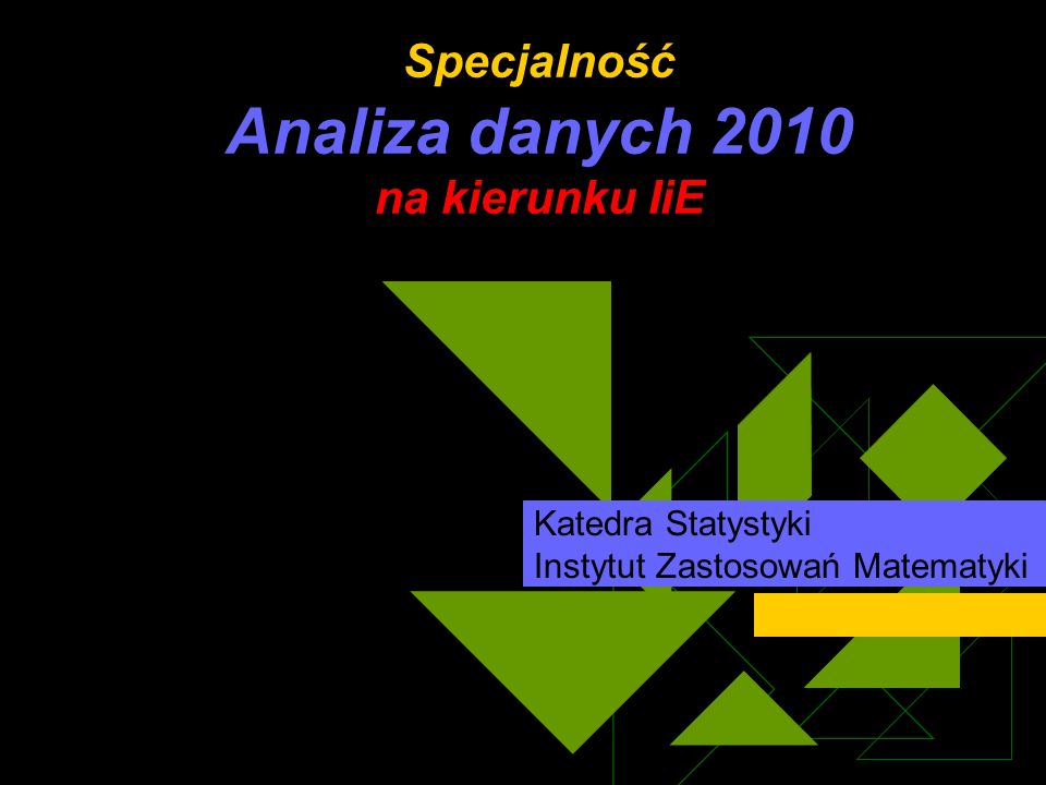Specjalność Analiza danych 2010 na kierunku IiE Katedra Statystyki Instytut Zastosowań Matematyki