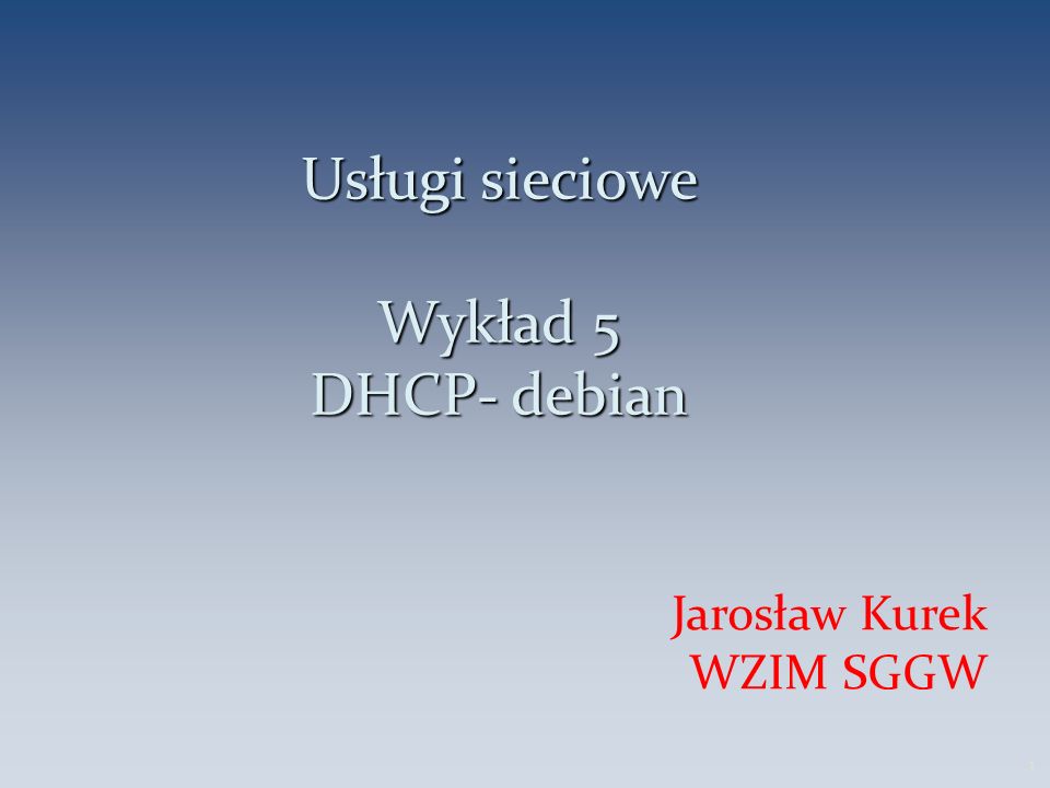 Usługi sieciowe Wykład 5 DHCP- debian Jarosław Kurek WZIM SGGW 1