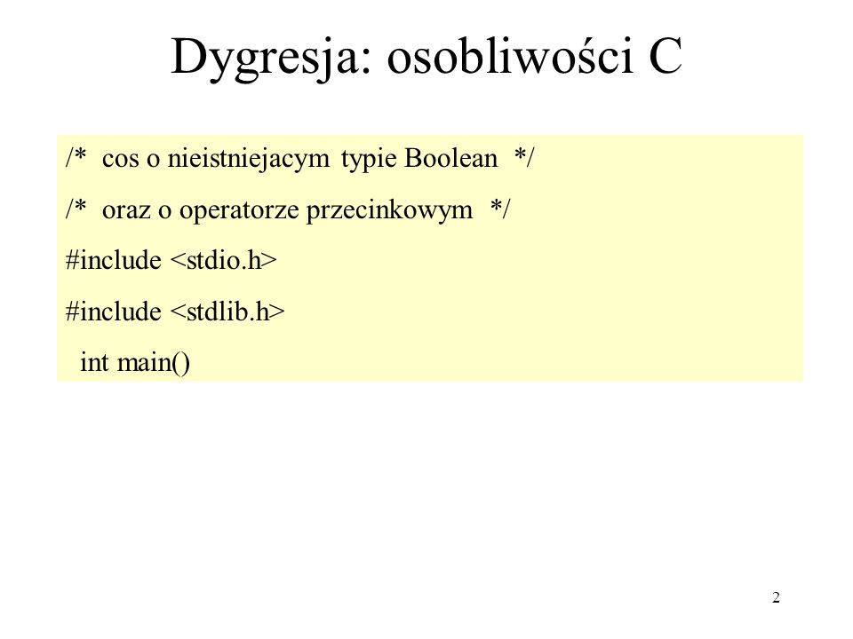 2 Dygresja: osobliwości C /* cos o nieistniejacym typie Boolean */ /* oraz o operatorze przecinkowym */ #include int main()