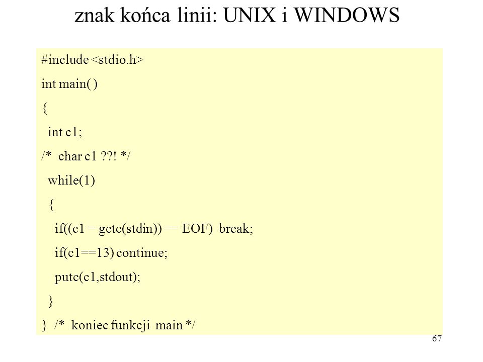67 znak końca linii: UNIX i WINDOWS #include int main( ) { int c1; /* char c1 .