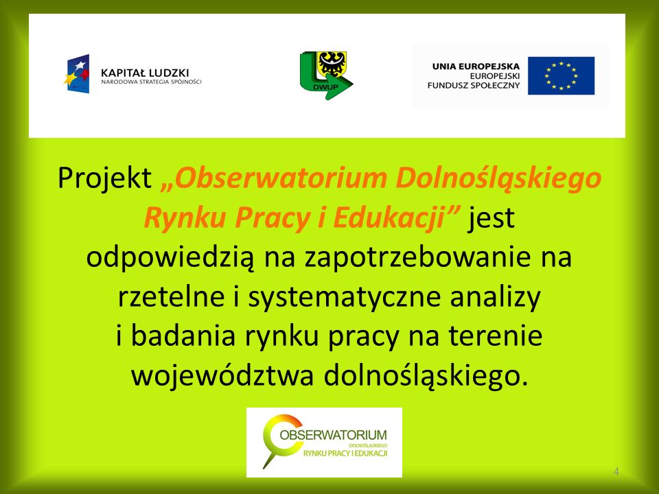 Projekt Obserwatorium Dolnośląskiego Rynku Pracy i Edukacji jest odpowiedzią na zapotrzebowanie na rzetelne i systematyczne analizy i badania rynku pracy na terenie województwa dolnośląskiego.