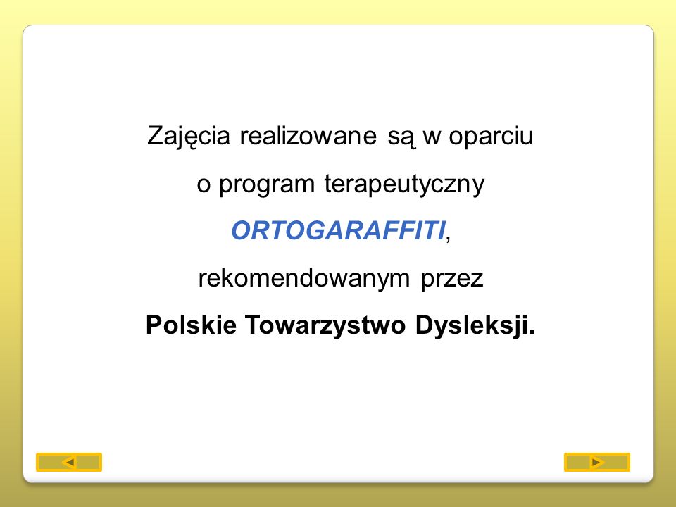 Zajęcia realizowane są w oparciu o program terapeutyczny ORTOGARAFFITI, rekomendowanym przez Polskie Towarzystwo Dysleksji.