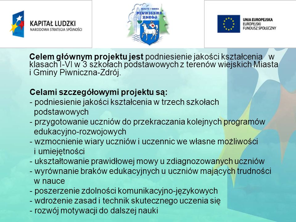 Celem głównym projektu jest podniesienie jakości kształcenia w klasach I-VI w 3 szkołach podstawowych z terenów wiejskich Miasta i Gminy Piwniczna-Zdrój.