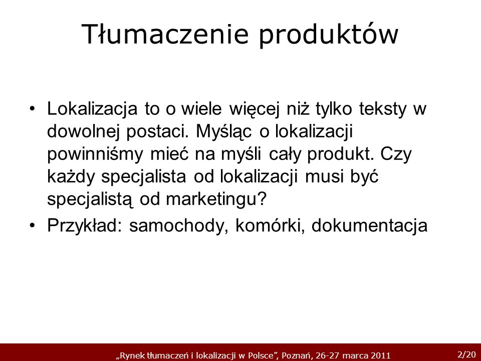2/20 Rynek tłumaczeń i lokalizacji w Polsce, Poznań, marca 2011 Tłumaczenie produktów Lokalizacja to o wiele więcej niż tylko teksty w dowolnej postaci.