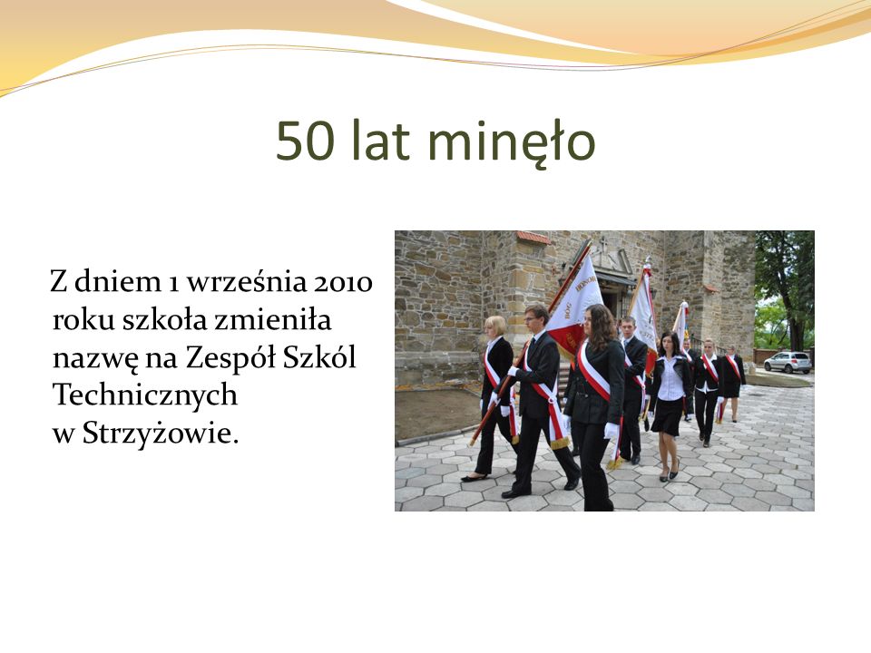 50 lat minęło Z dniem 1 września 2010 roku szkoła zmieniła nazwę na Zespół Szkól Technicznych w Strzyżowie.