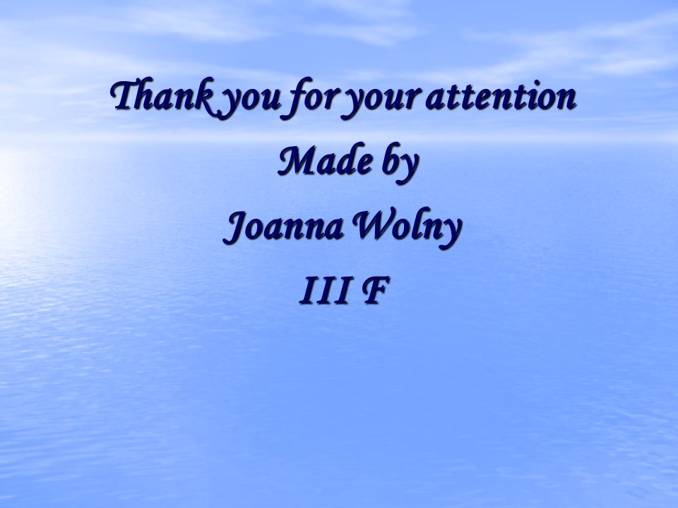 Thank you for your attention Made by Made by Joanna Wolny III F