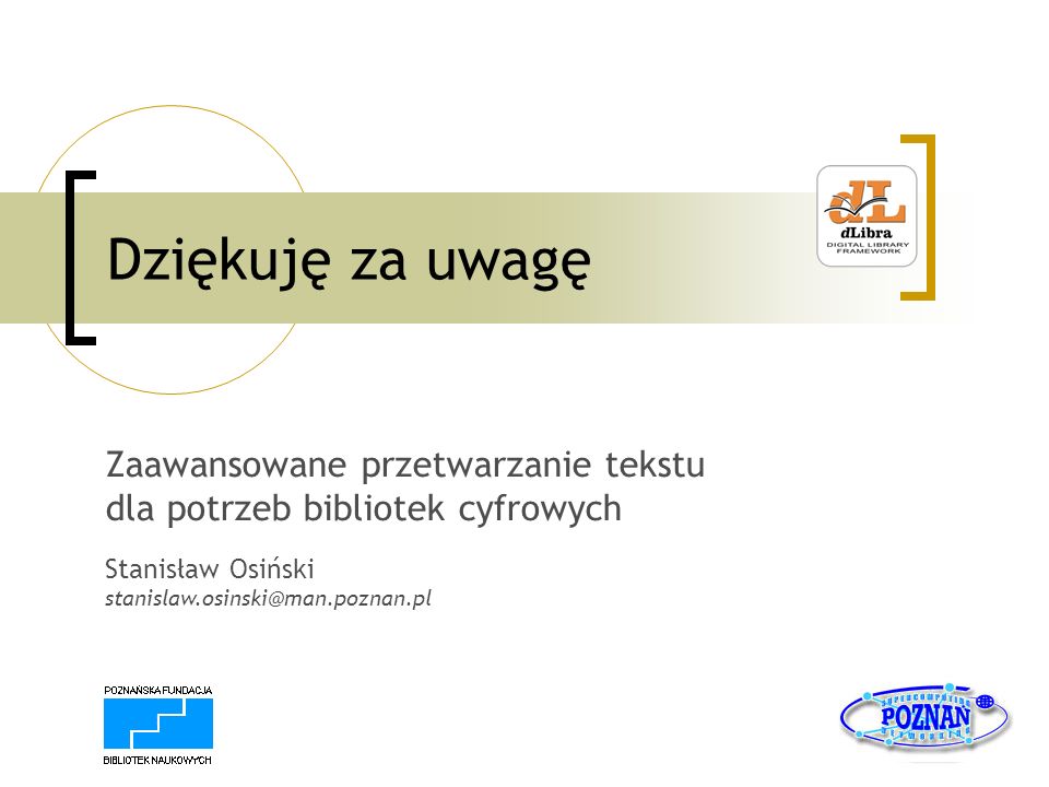 Dziękuję za uwagę Zaawansowane przetwarzanie tekstu dla potrzeb bibliotek cyfrowych Stanisław Osiński