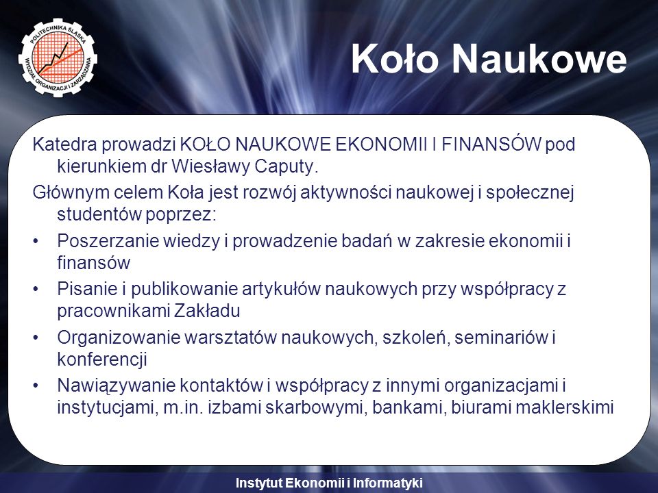Instytut Ekonomii i Informatyki Koło Naukowe Katedra prowadzi KOŁO NAUKOWE EKONOMII I FINANSÓW pod kierunkiem dr Wiesławy Caputy.