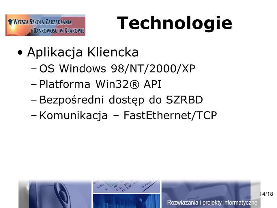 14/18 Technologie Aplikacja Kliencka –OS Windows 98/NT/2000/XP –Platforma Win32® API –Bezpośredni dostęp do SZRBD –Komunikacja – FastEthernet/TCP