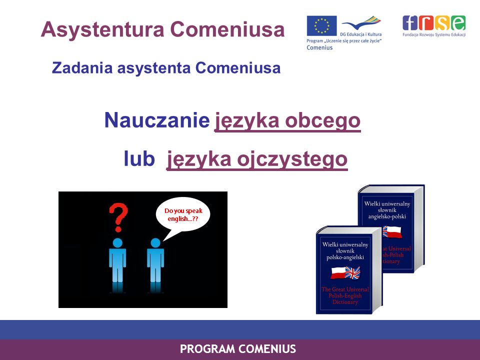 PROGRAM COMENIUS Nauczanie języka obcego lub języka ojczystego Asystentura Comeniusa Zadania asystenta Comeniusa