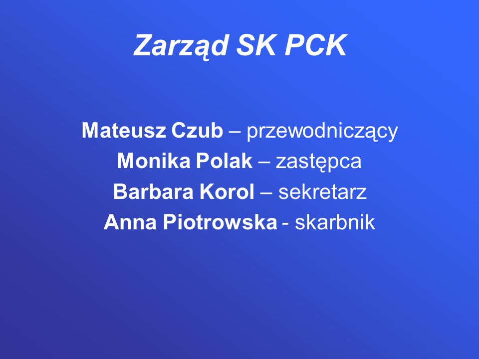 Zarząd SK PCK Mateusz Czub – przewodniczący Monika Polak – zastępca Barbara Korol – sekretarz Anna Piotrowska - skarbnik
