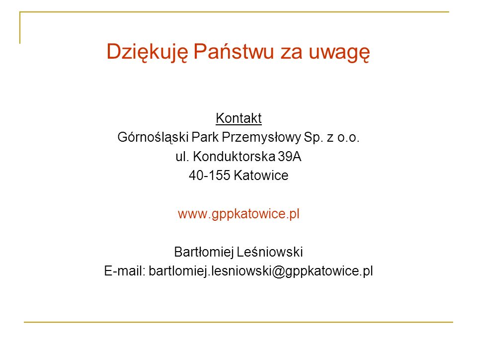 Dziękuję Państwu za uwagę Kontakt Górnośląski Park Przemysłowy Sp.