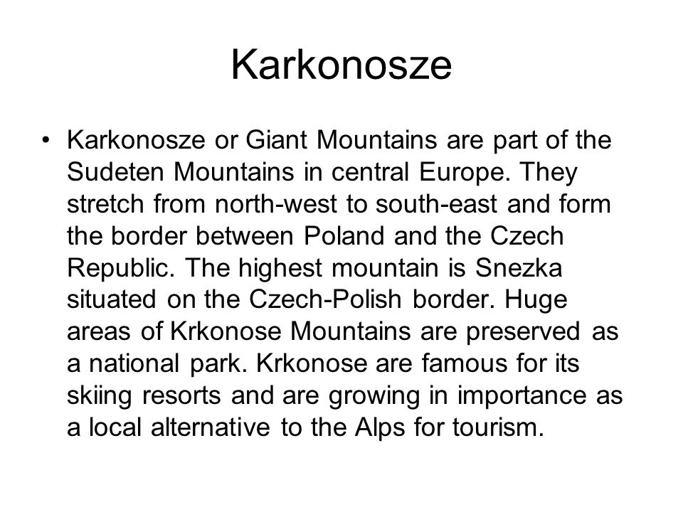 Karkonosze Karkonosze or Giant Mountains are part of the Sudeten Mountains in central Europe.