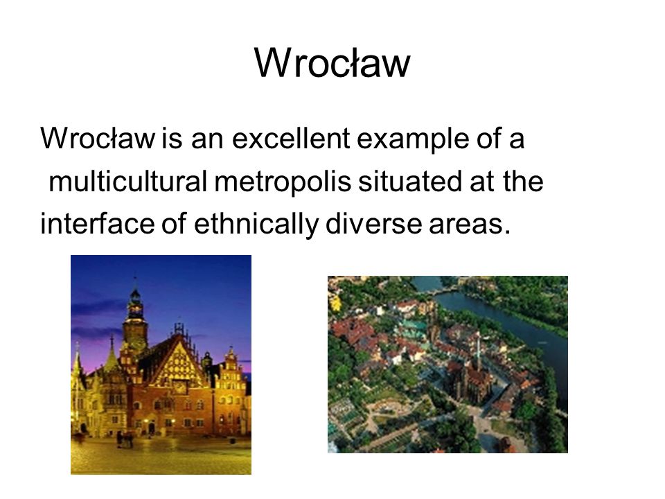 Wrocław Wrocław is an excellent example of a multicultural metropolis situated at the interface of ethnically diverse areas.