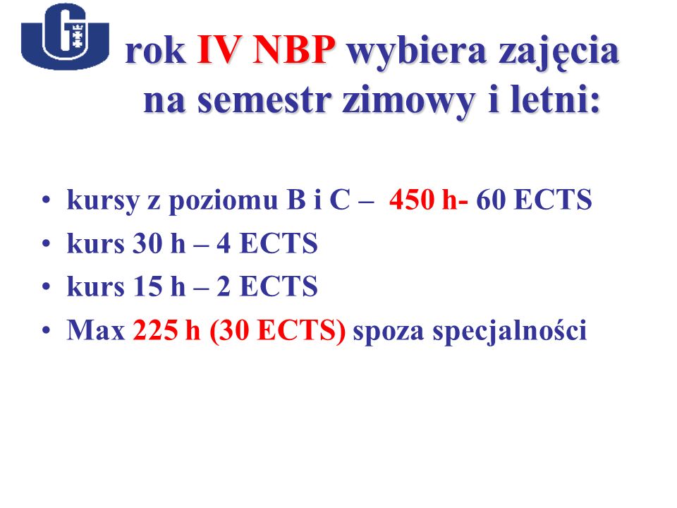 rok IV NBP wybiera zajęcia na semestr zimowy i letni: kursy z poziomu B i C – 450 h- 60 ECTS kurs 30 h – 4 ECTS kurs 15 h – 2 ECTS Max 225 h (30 ECTS) spoza specjalności