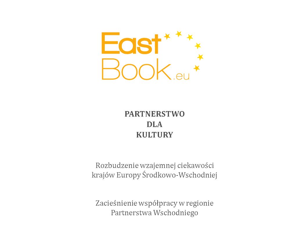PARTNERSTWO DLA KULTURY Rozbudzenie wzajemnej ciekawości krajów Europy Środkowo-Wschodniej Zacieśnienie współpracy w regionie Partnerstwa Wschodniego